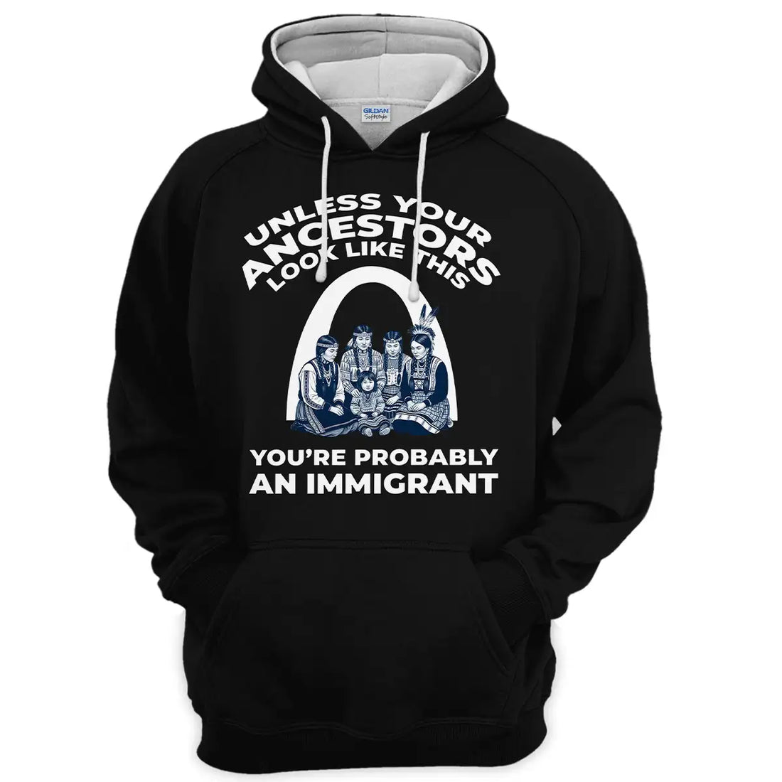 Native American Hoodie, "Unless Your Ancestors Look Like This", Tribal Family Design, Immigration Quote Sweatshirt