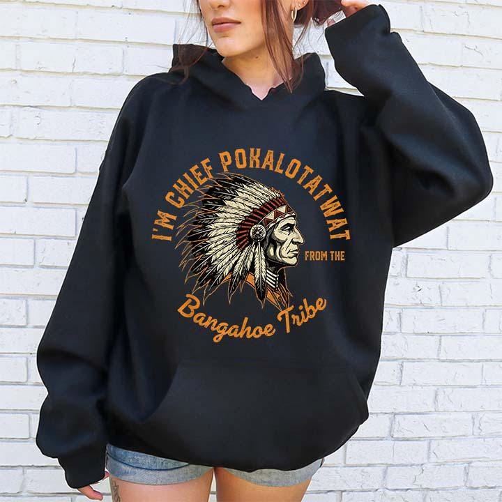 I'm Chief Pokalotatwat From The Bangahoe Tribe Tees