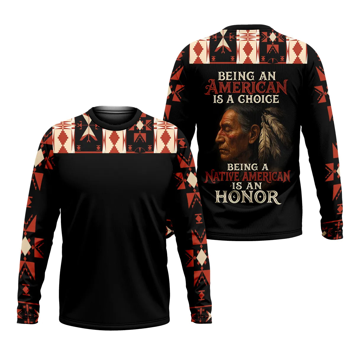 Front and back view of a black long-sleevedT-shirt. The back features a striking graphic of a Native American elder's profile with feathers. Accompanying text reads "BEING AN AMERICAN IS A CHOICE" and "BEING A NATIVE AMERICAN IS AN HONOR". The design includes detailed red, cream, and black geometric tribal patterns across the shoulders, upper back, and full length of the sleeves.