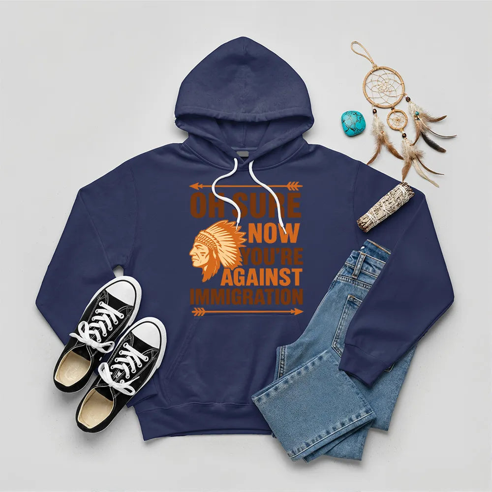 Navy blue hoodie featuring Native American graphic with chief headgear and the slogan 'Oh Sure Now You’re Against Immigration.'