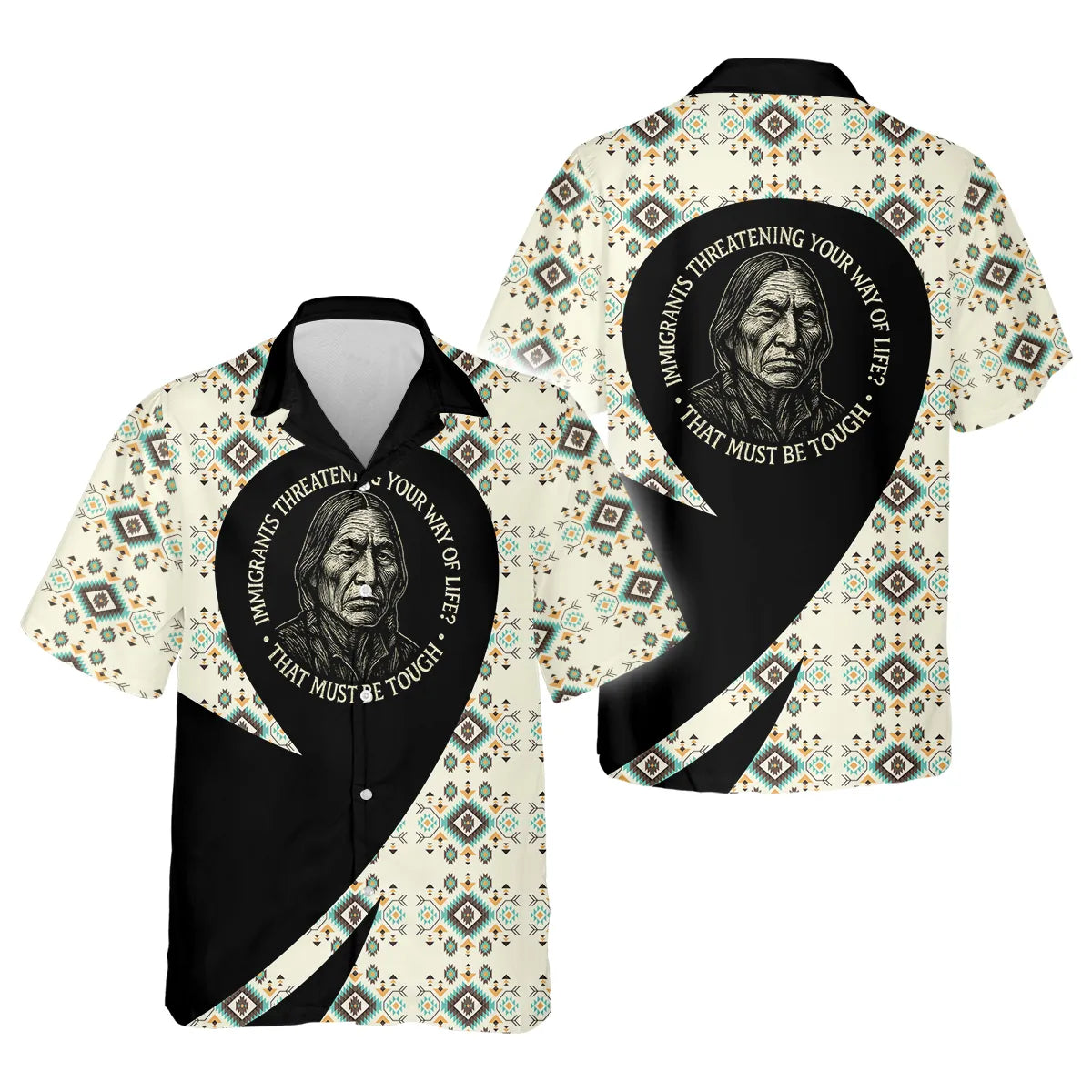 A Hawaiian shirt with a Native American-inspired design featuring an elder and the quote, "Immigrants Threatening Your Way of Life? That Must Be Tough."
