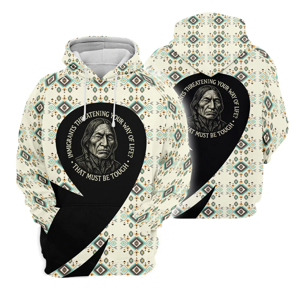 A hoodie with a Native American-inspired design featuring an elder and the quote, "Immigrants Threatening Your Way of Life? That Must Be Tough."