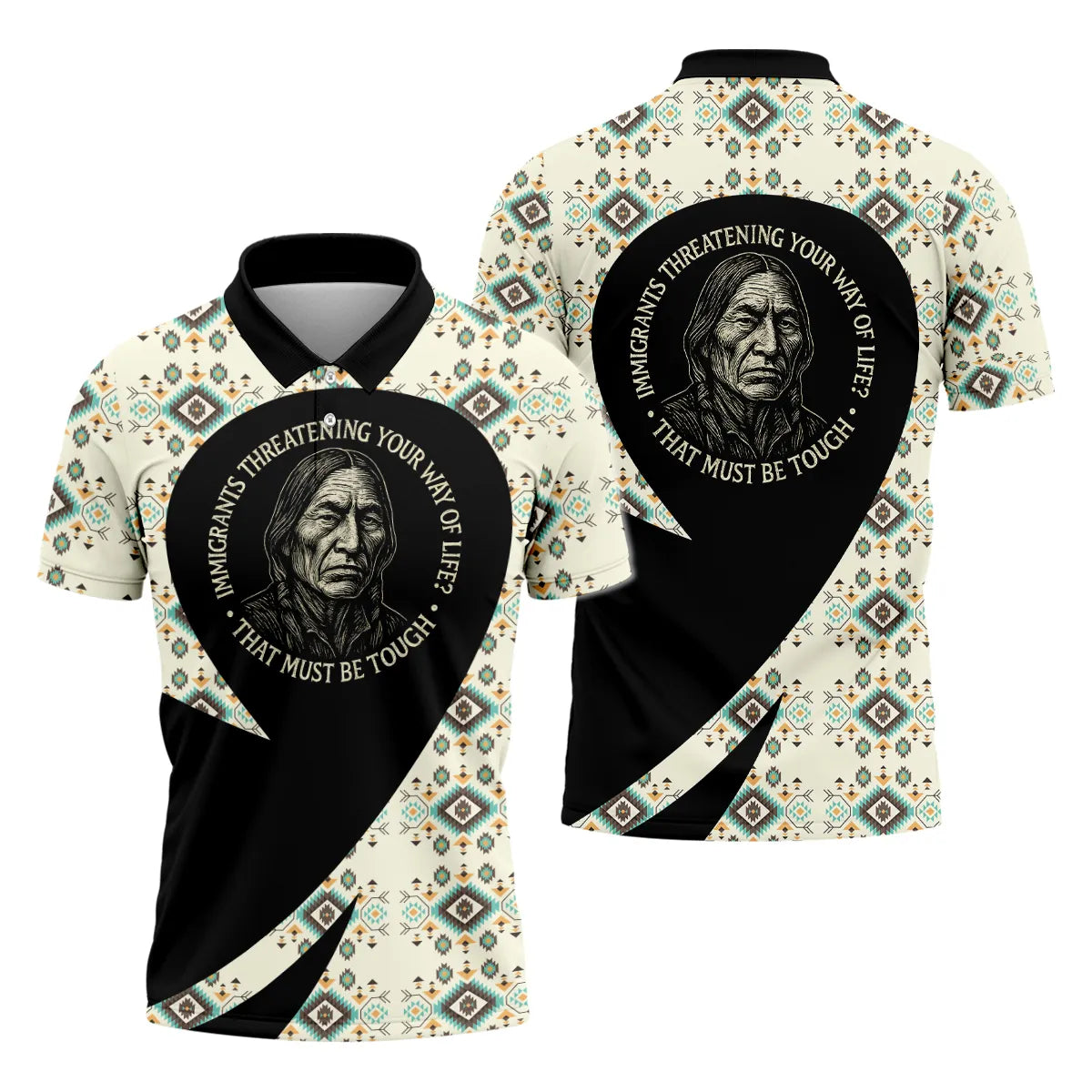 A polo shirt with a Native American-inspired design featuring an elder and the quote, "Immigrants Threatening Your Way of Life? That Must Be Tough."