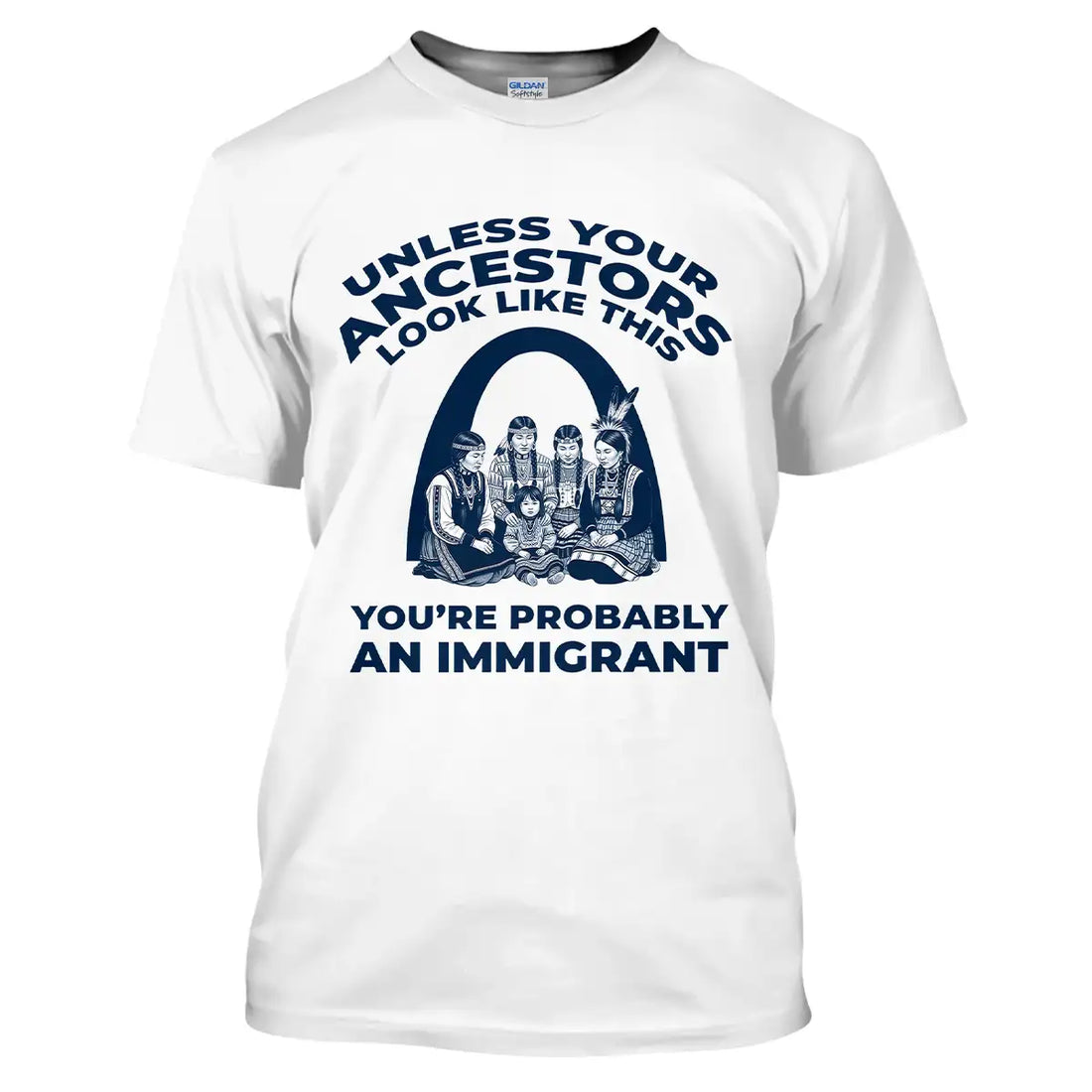 Native American T-Shirt, Unless Your Ancestors Look Like This You’re Probably An Immigrant Indigenous Heritage Tee
