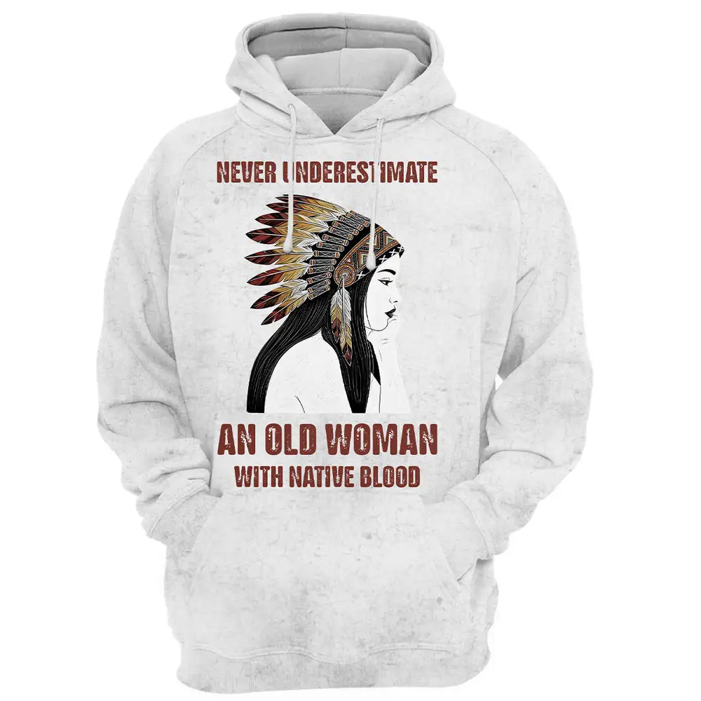 Never Underestimate An Old Woman With Native Blood Hoodie - Indigenous Woman Headdress Graphic Pullover