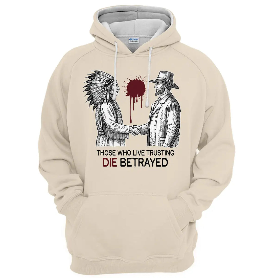 "Those Who Live Trusting Die Betrayed" Hoodie, Native American Historical Sweatshirt