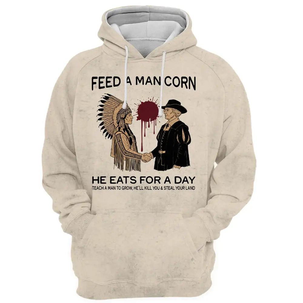 "Feed A Man Corn, He Eats For A Day" Historical Native American Hoodie
