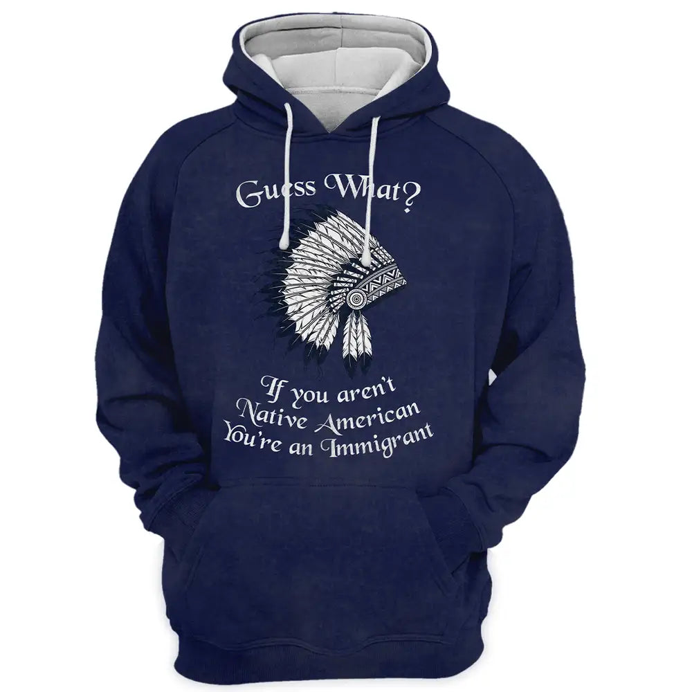 "Guess What? If You Aren't Native American, You're an Immigrant" Native American Inspired Hoodie